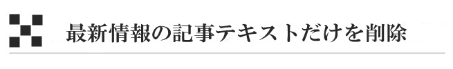 最新情報の記事テキストだけを削除